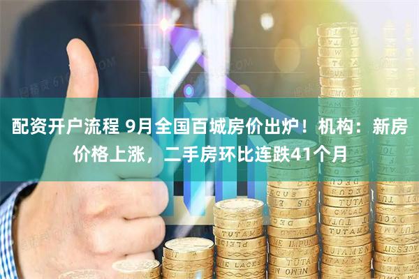 配资开户流程 9月全国百城房价出炉！机构：新房价格上涨，二手房环比连跌41个月