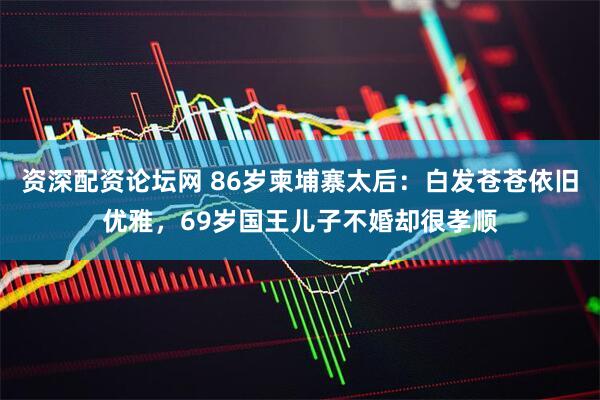 资深配资论坛网 86岁柬埔寨太后：白发苍苍依旧优雅，69岁国王儿子不婚却很孝顺